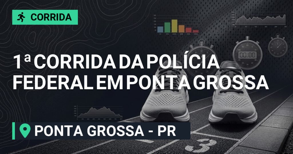 1ª CORRIDA DA POLÍCIA FEDERAL EM PONTA GROSSA – PR