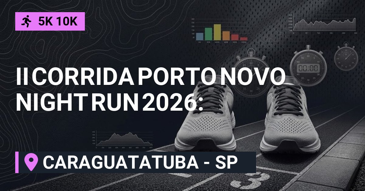 Ii Corrida Porto Novo Night Run 2026: Inscrições e Percurso em Caraguatatuba