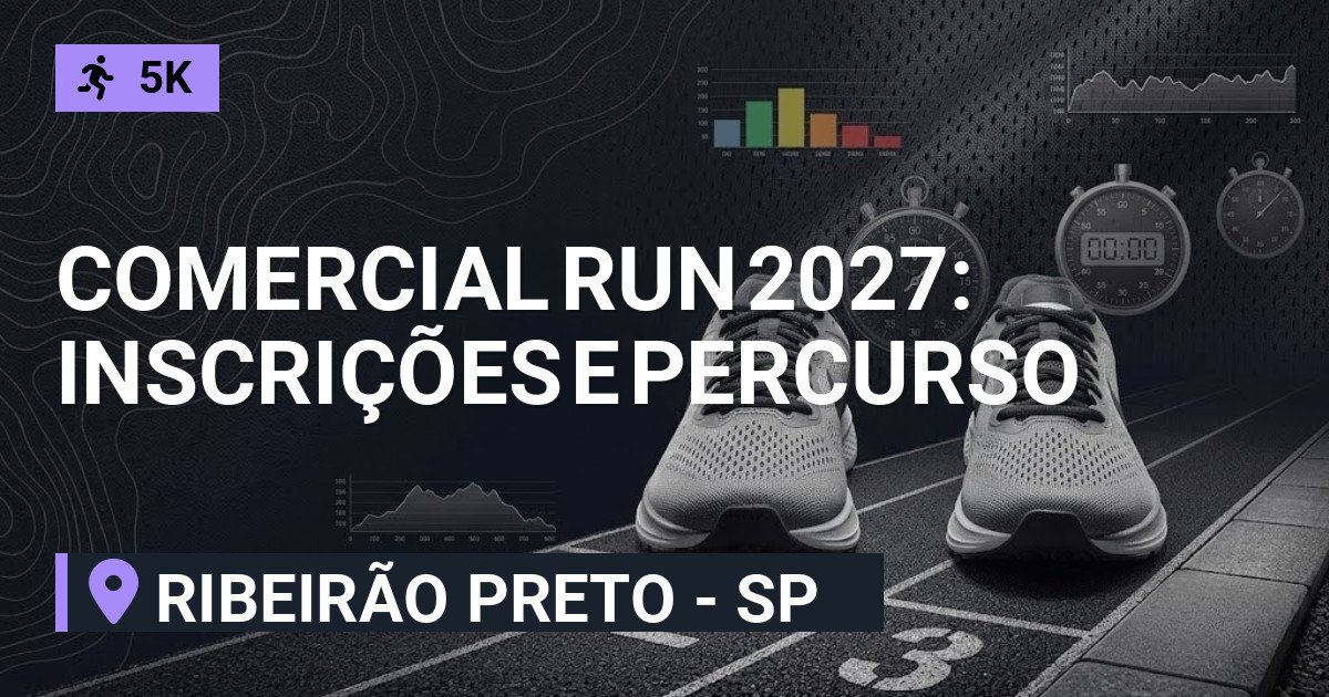 Comercial Run 2027: Inscrições e Percurso em Ribeirão Preto